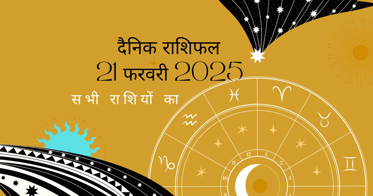 आज का राशिफल 21 फरवरी 2025 – जानें कैसा रहेगा आपका दिन?