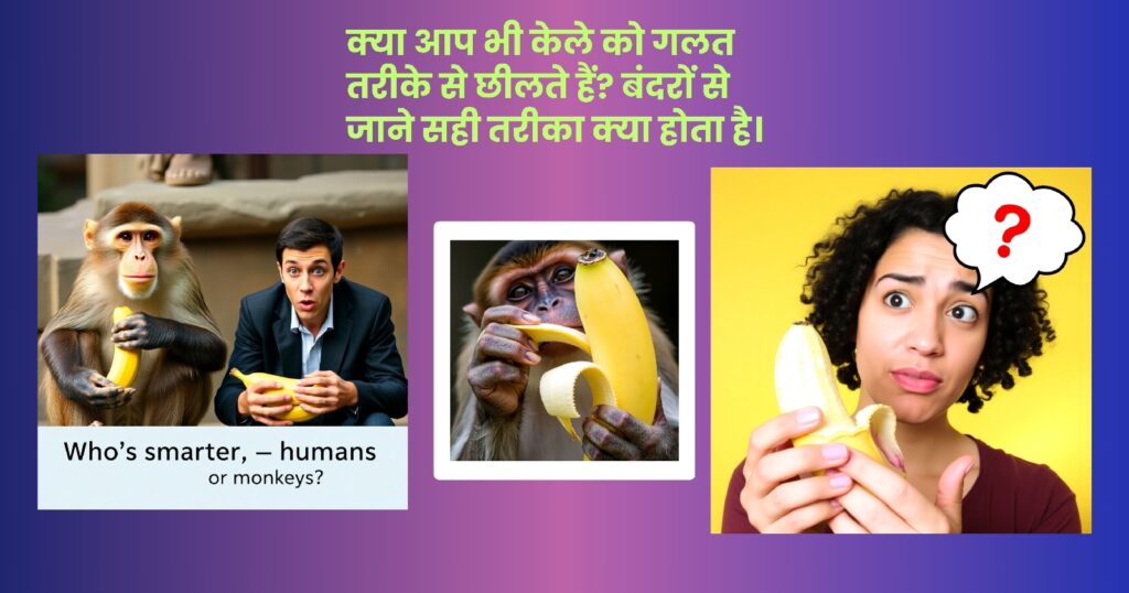 इंसान बनाम बंदर: क्या आप भी केले को गलत तरीके से छील रहे हैं?