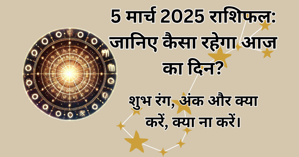 5 मार्च 2025 राशिफल: जानिए कैसा रहेगा आज का दिन?