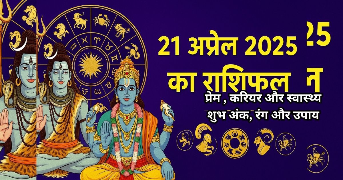 21 अप्रैल 2025 का राशिफल सभी राशियों के लिए – भगवान शिव, विष्णु और राशिचक्र के साथ