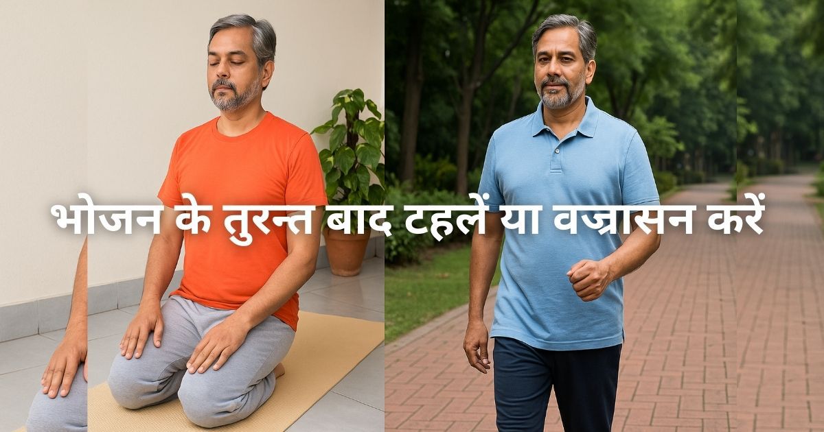 भोजन के बाद टहलना या वज्रासन करें? जानिए सही तरीका और वैज्ञानिक नजरिया